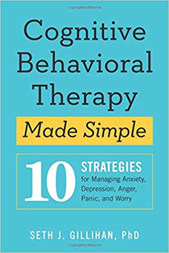 Cognitive Behavioral Therapy Made Simple 10 Strategies for Managing Anxiety, Depression, Anger, Panic, and Worry